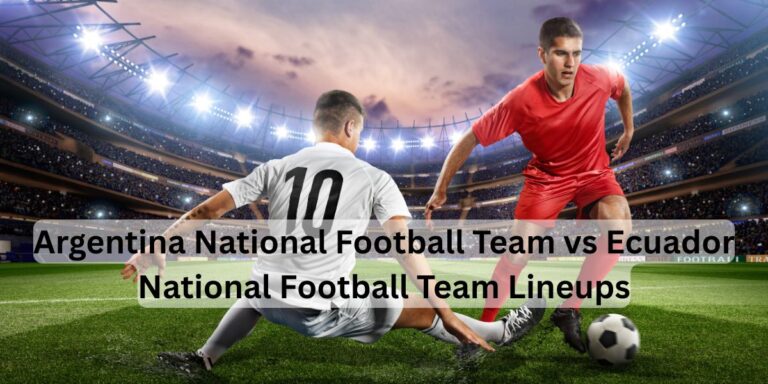 Argentina National Football Team vs Ecuador National Football Team Lineups